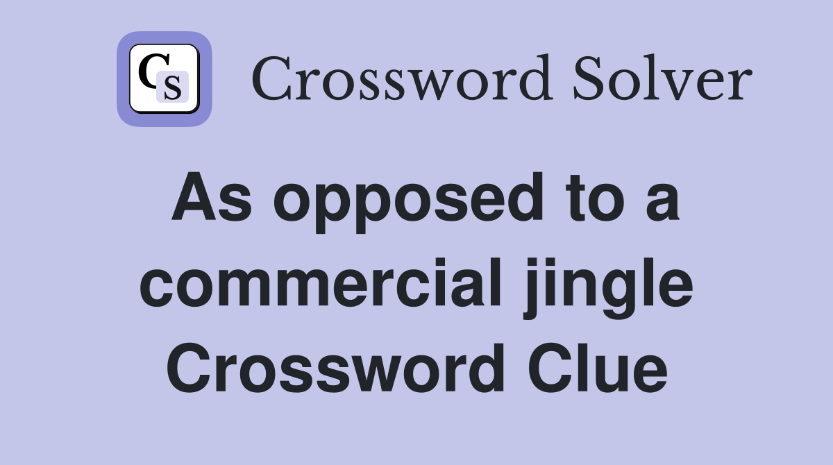 As opposed to a commercial jingle Crossword Clue