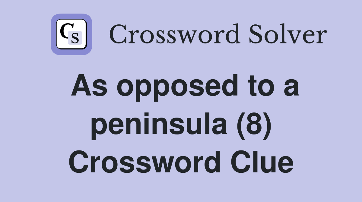 As opposed to a peninsula (8) Crossword Clue