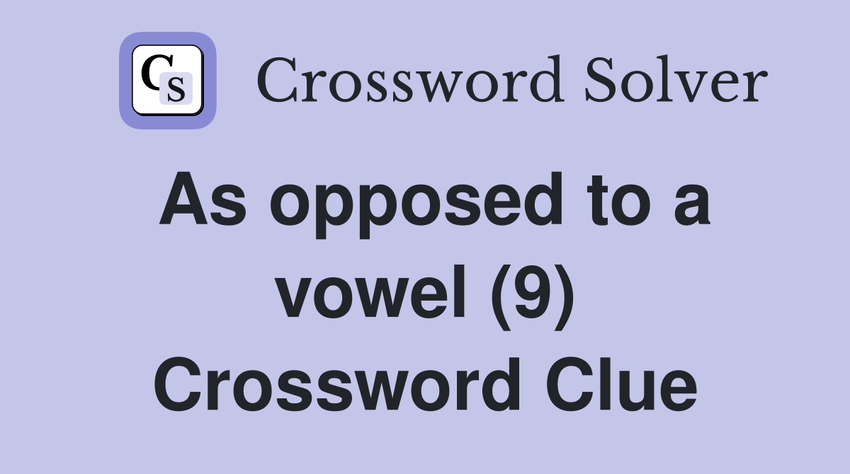 As opposed to a vowel (9) Crossword Clue