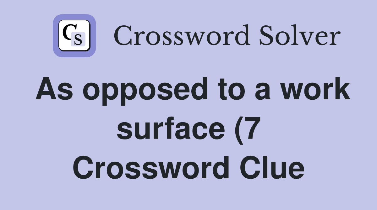 As opposed to a work surface (7) Crossword Clue Answers Crossword As opposed to a work surface (7) Crossword Clue Answers Crossword