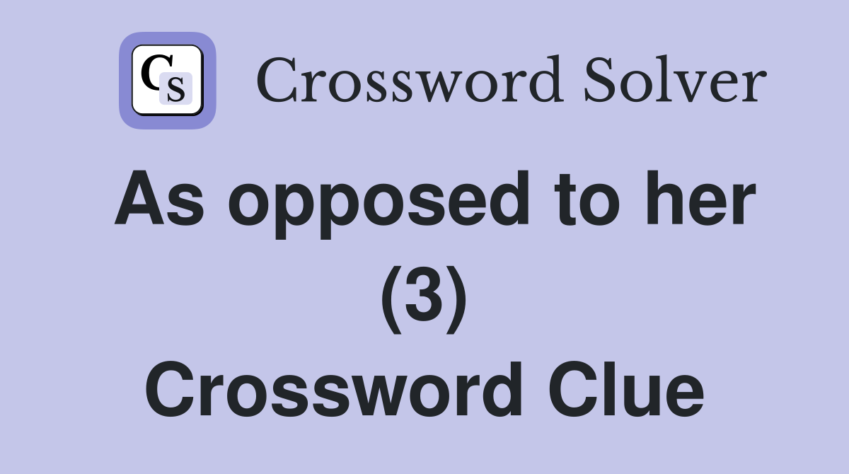 As opposed to her (3) Crossword Clue