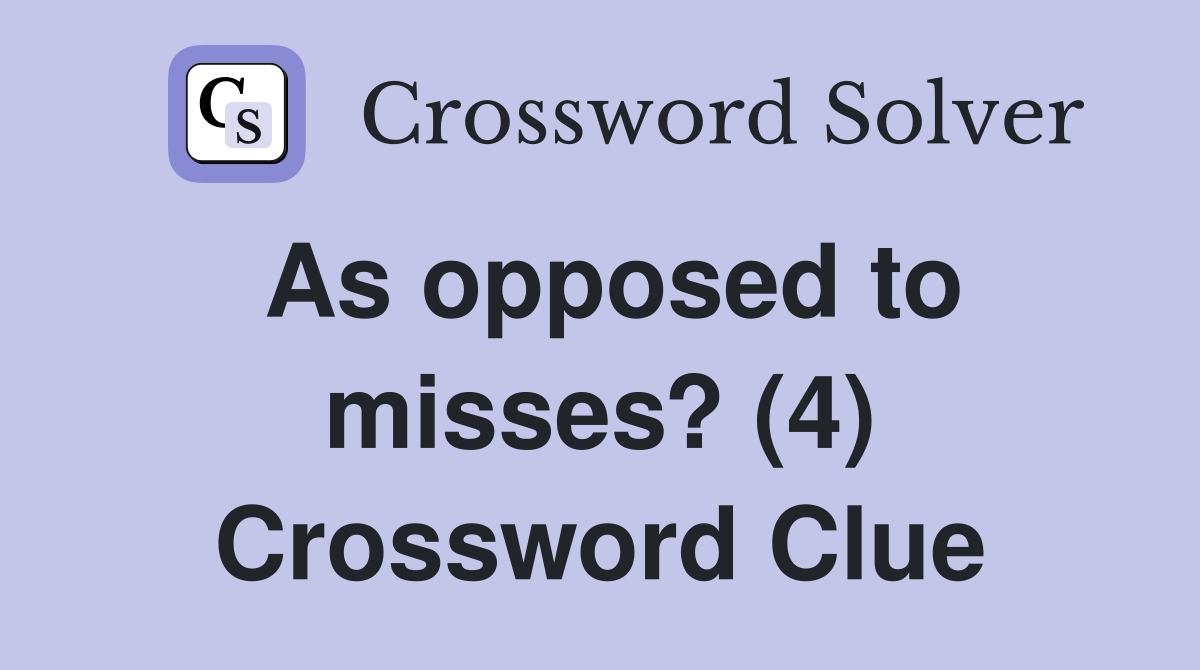As opposed to misses? (4) Crossword Clue
