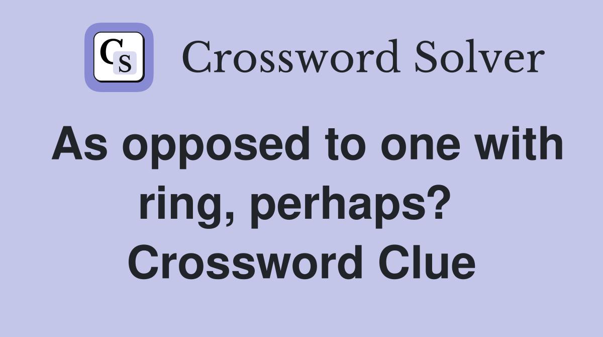 As opposed to one with ring, perhaps?  Crossword Clue