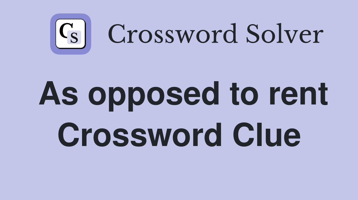 As opposed to rent Crossword Clue