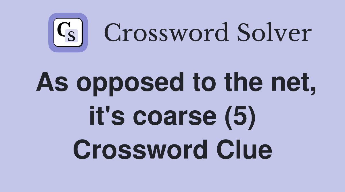 As opposed to the net, it's coarse (5) Crossword Clue