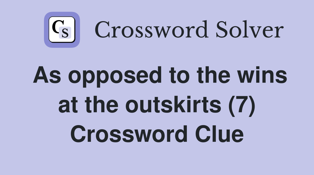 As opposed to the wins at the outskirts (7) Crossword Clue