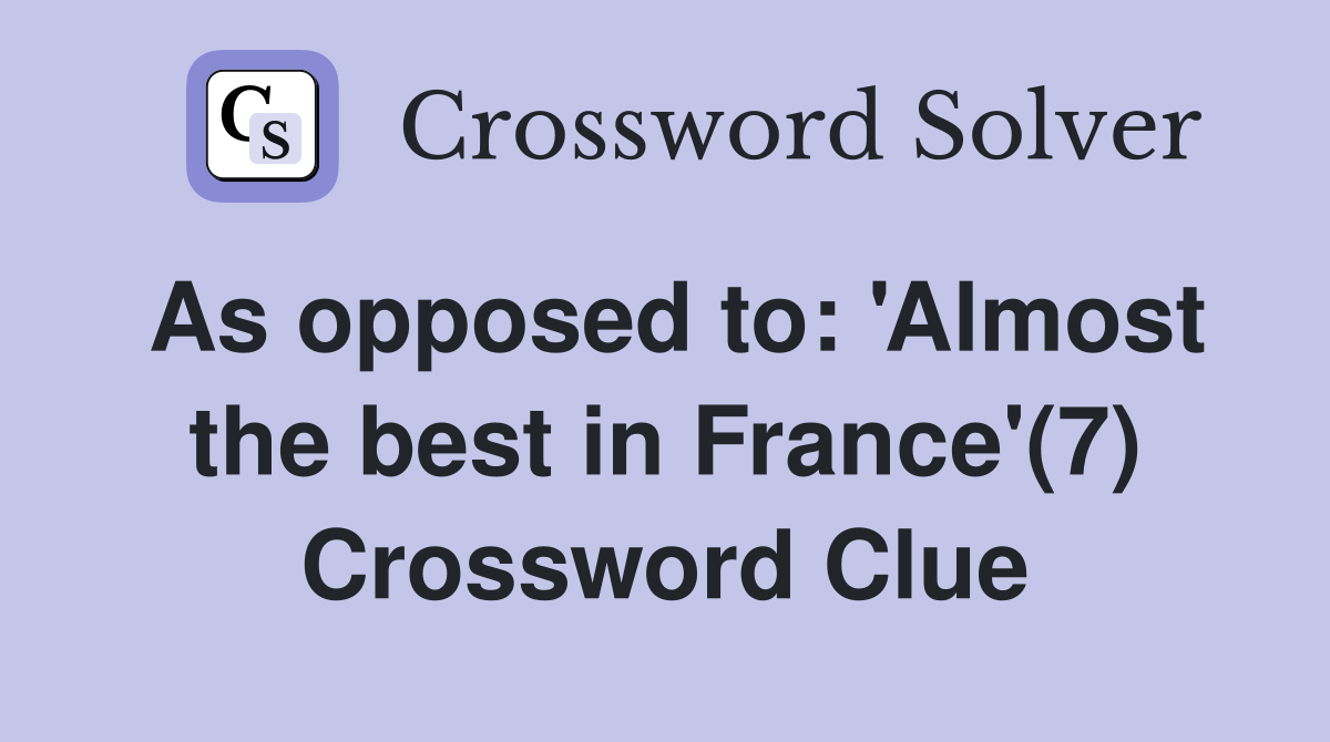 As opposed to: 'Almost the best in France'(7) Crossword Clue