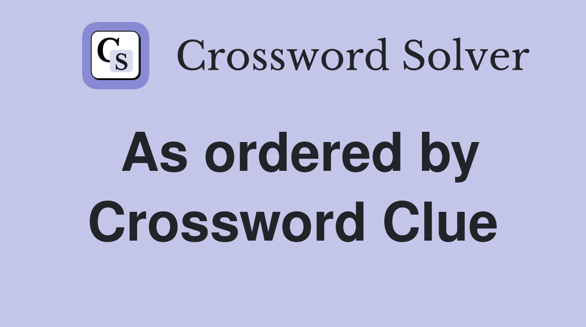 As ordered by Crossword Clue