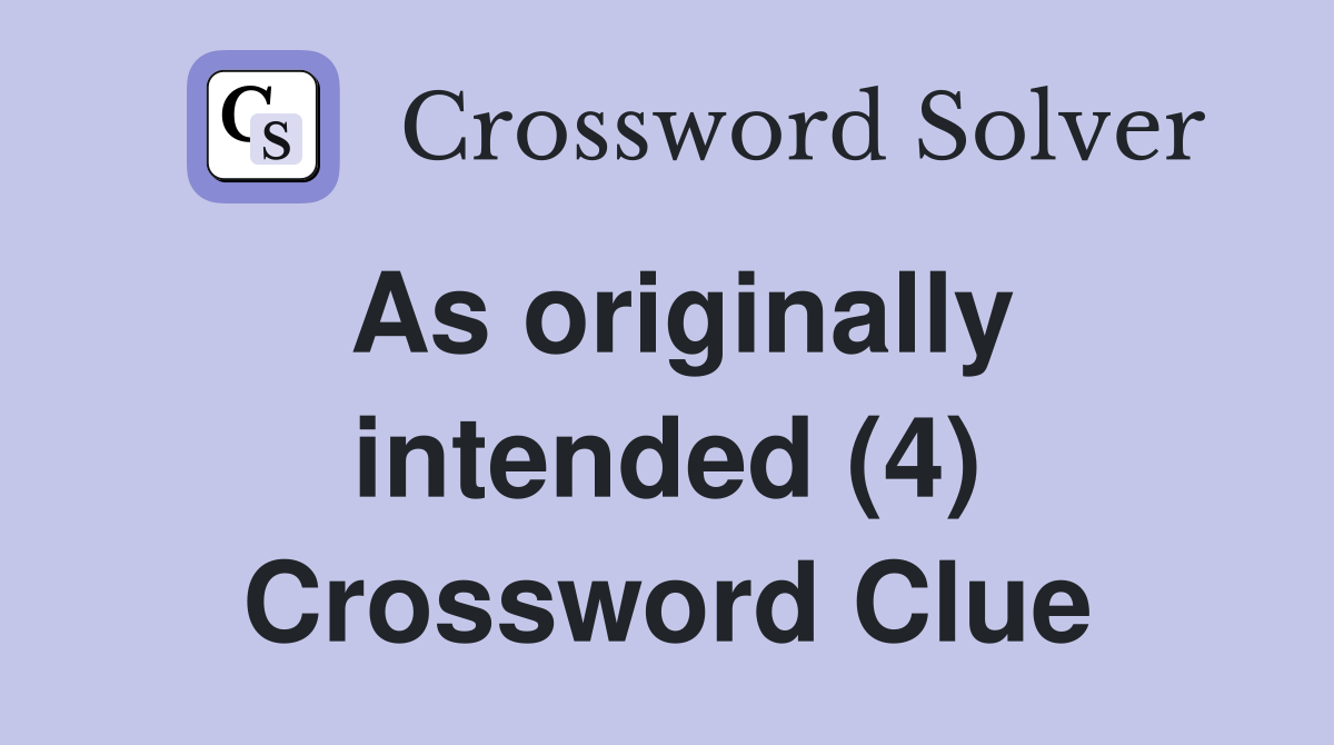As originally intended (4) Crossword Clue