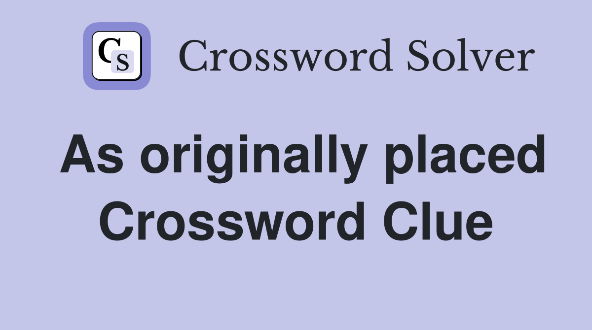 As originally placed Crossword Clue