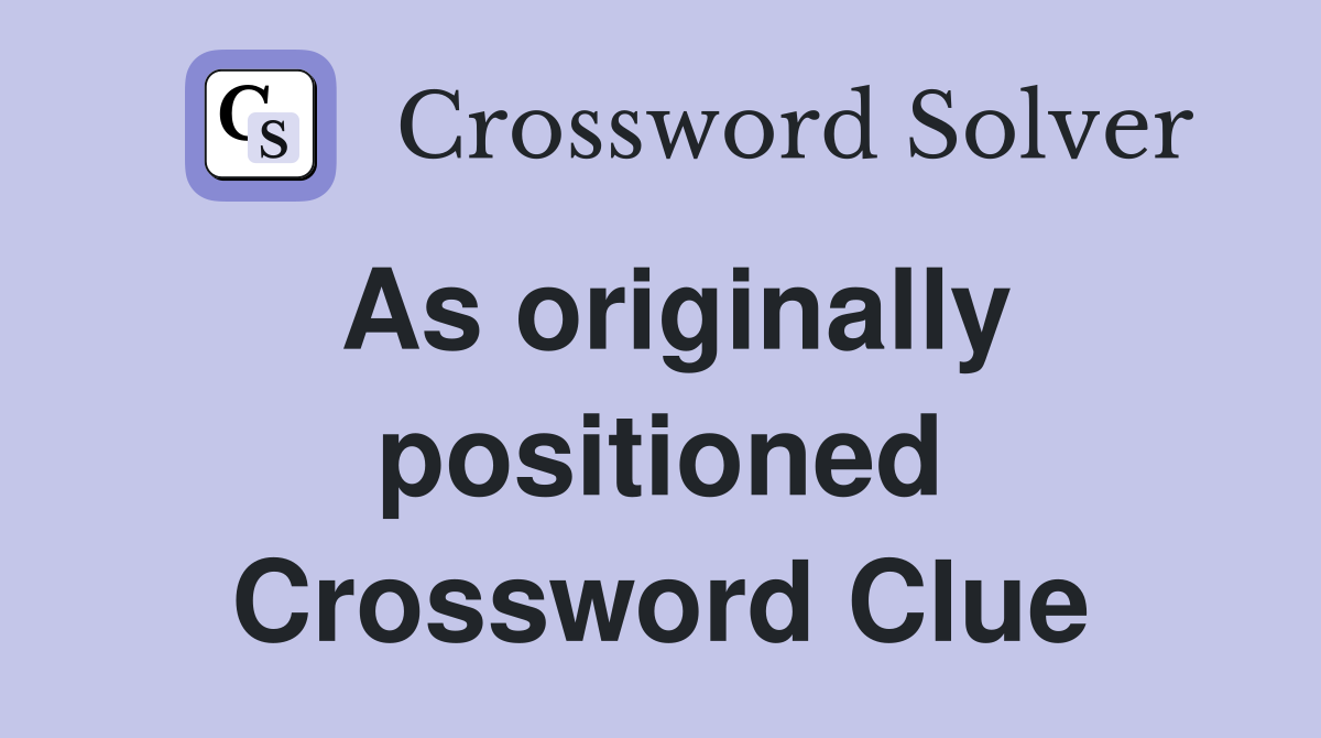 As originally positioned Crossword Clue