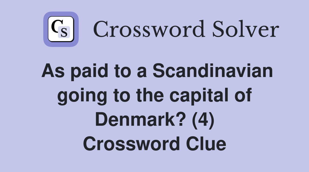 As paid to a Scandinavian going to the capital of Denmark? (4) Crossword Clue