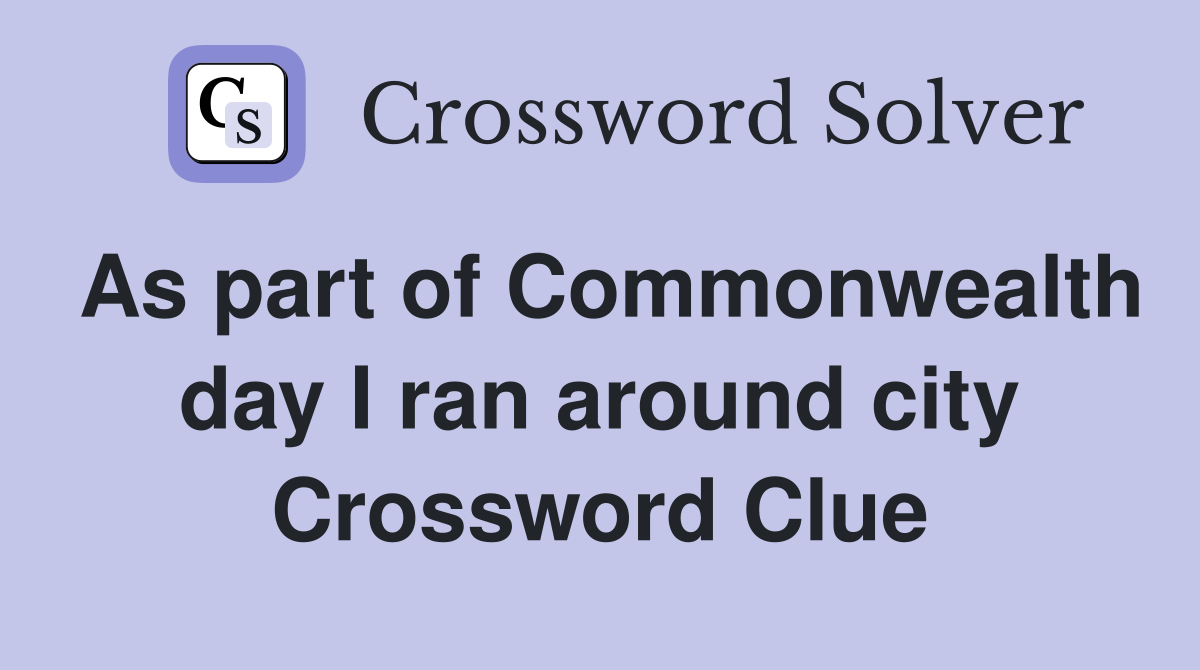 As part of Commonwealth day I ran around city Crossword Clue