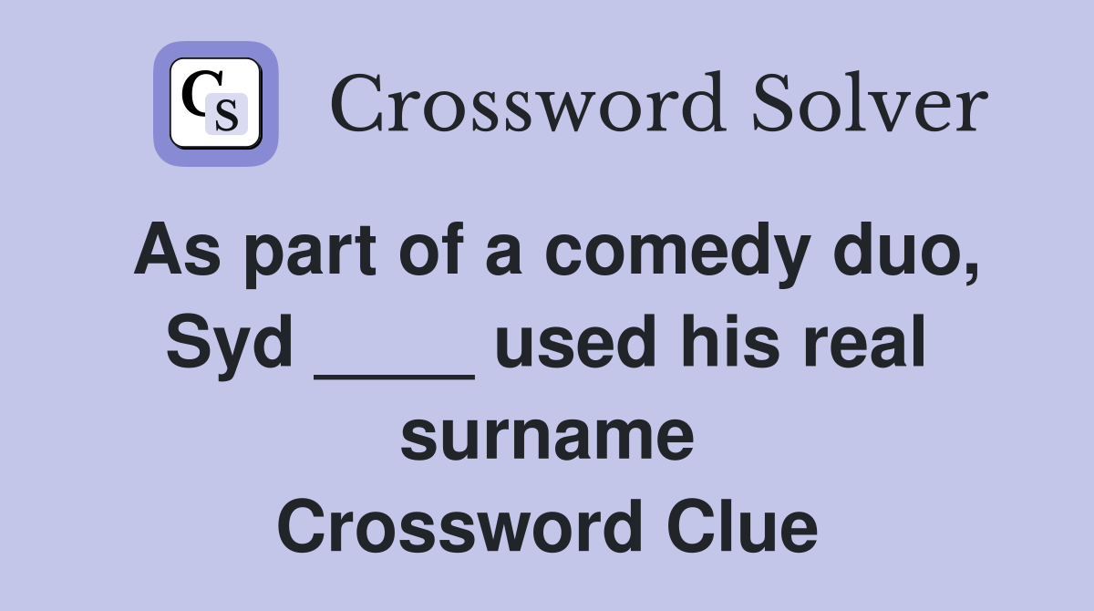 As part of a comedy duo, Syd ____ used his real surname Crossword Clue