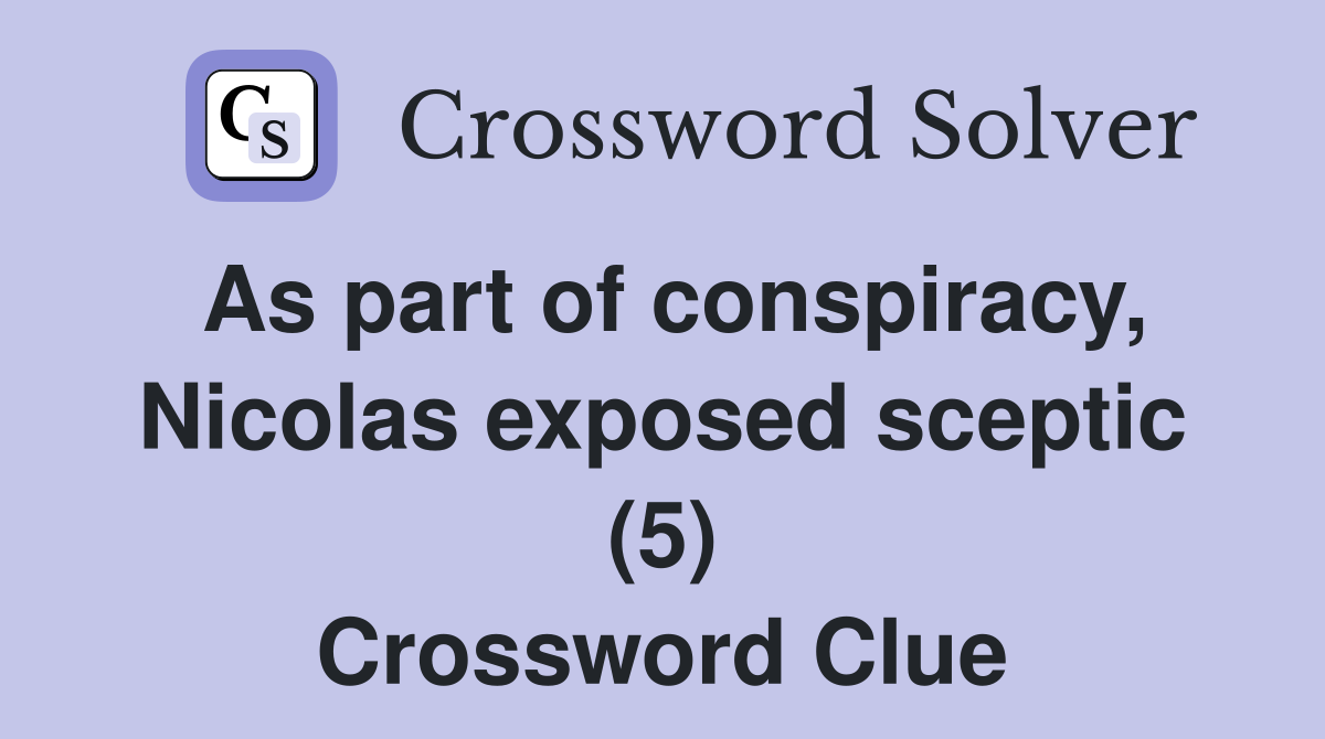 As part of conspiracy, Nicolas exposed sceptic (5) Crossword Clue
