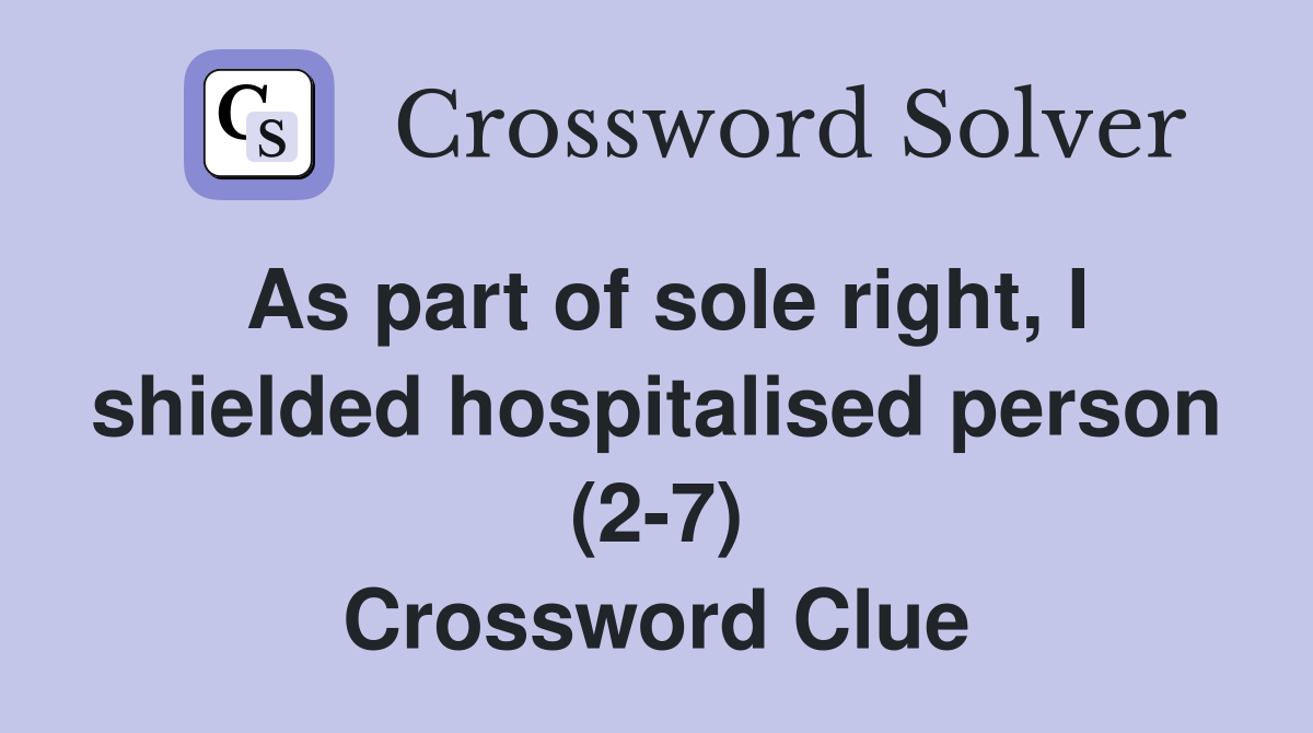 As part of sole right, I shielded hospitalised person (2-7) Crossword Clue