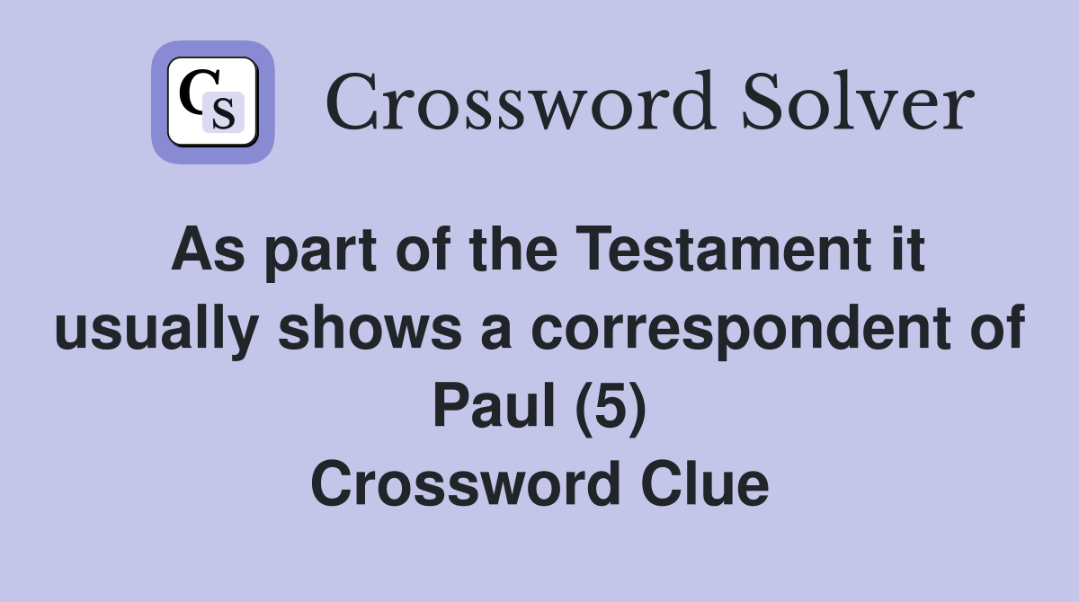As part of the Testament it usually shows a correspondent of Paul (5) Crossword Clue