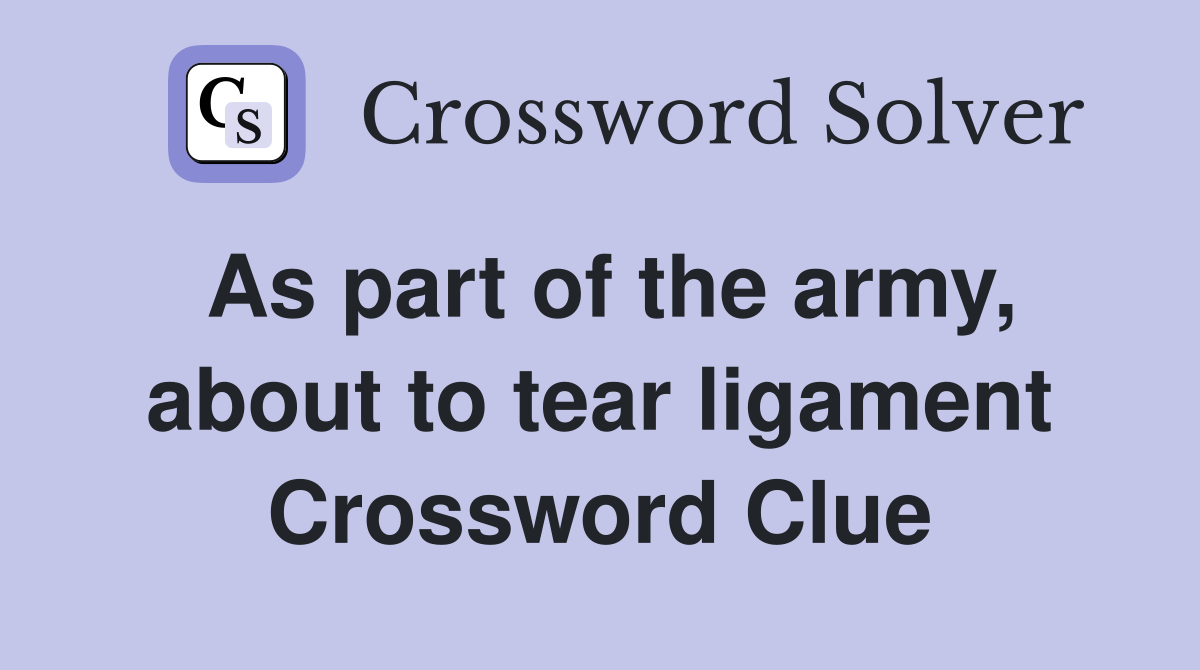 As part of the army, about to tear ligament Crossword Clue