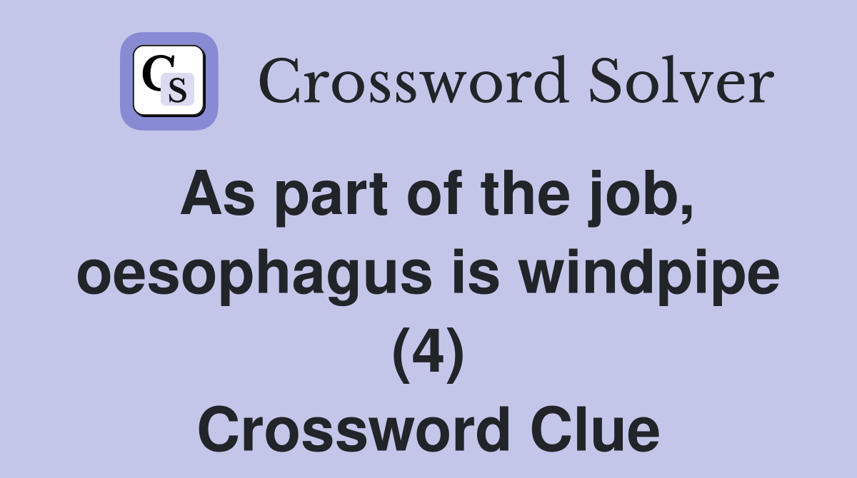 As part of the job, oesophagus is windpipe (4) Crossword Clue