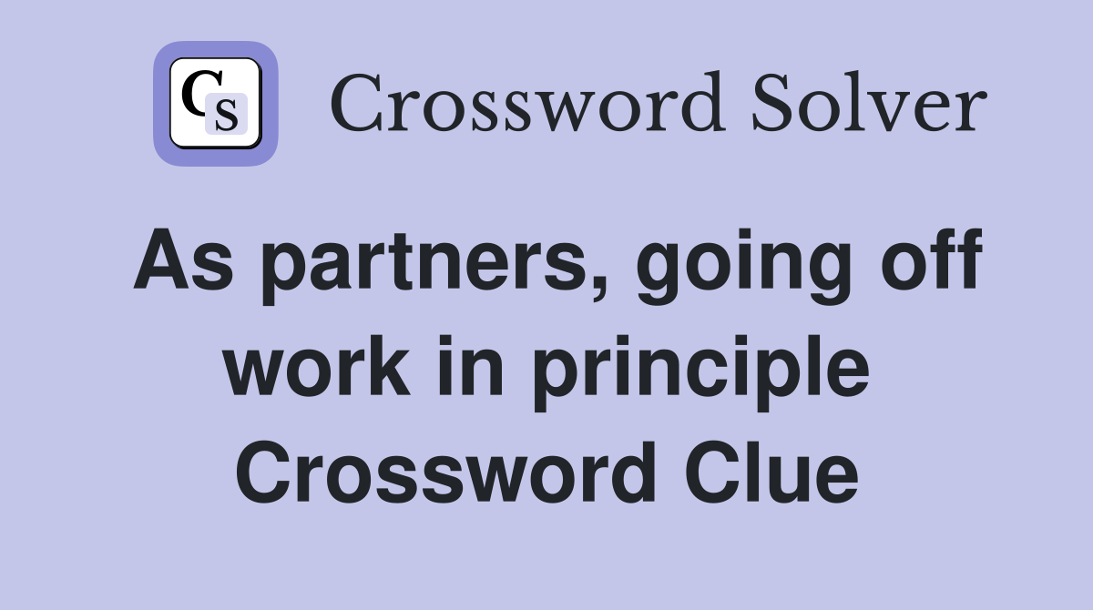 As partners, going off work in principle Crossword Clue