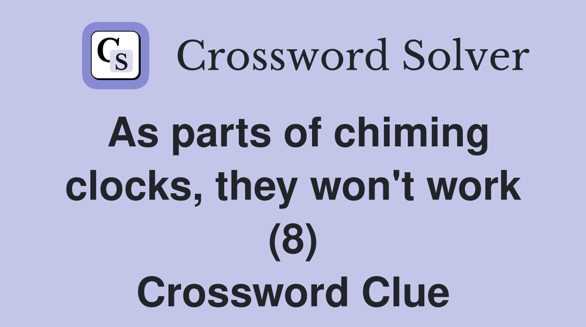 As parts of chiming clocks, they won't work (8) Crossword Clue