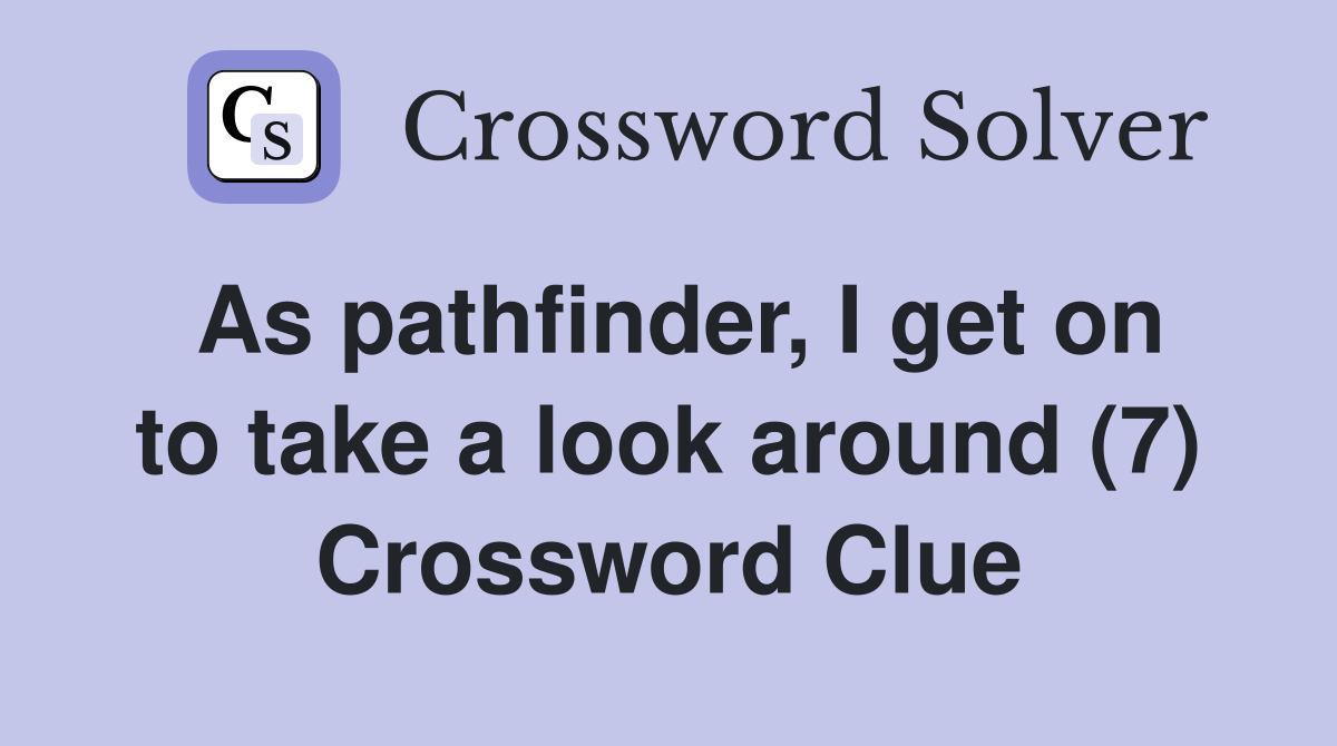 As pathfinder, I get on to take a look around (7) Crossword Clue