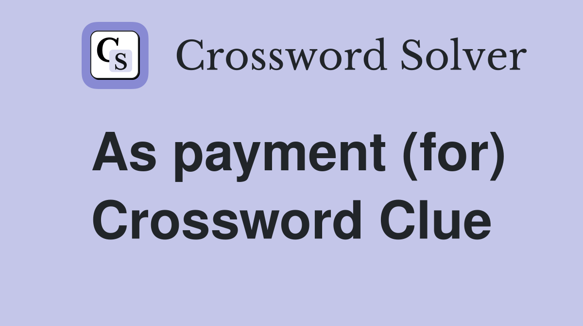 As payment (for) Crossword Clue