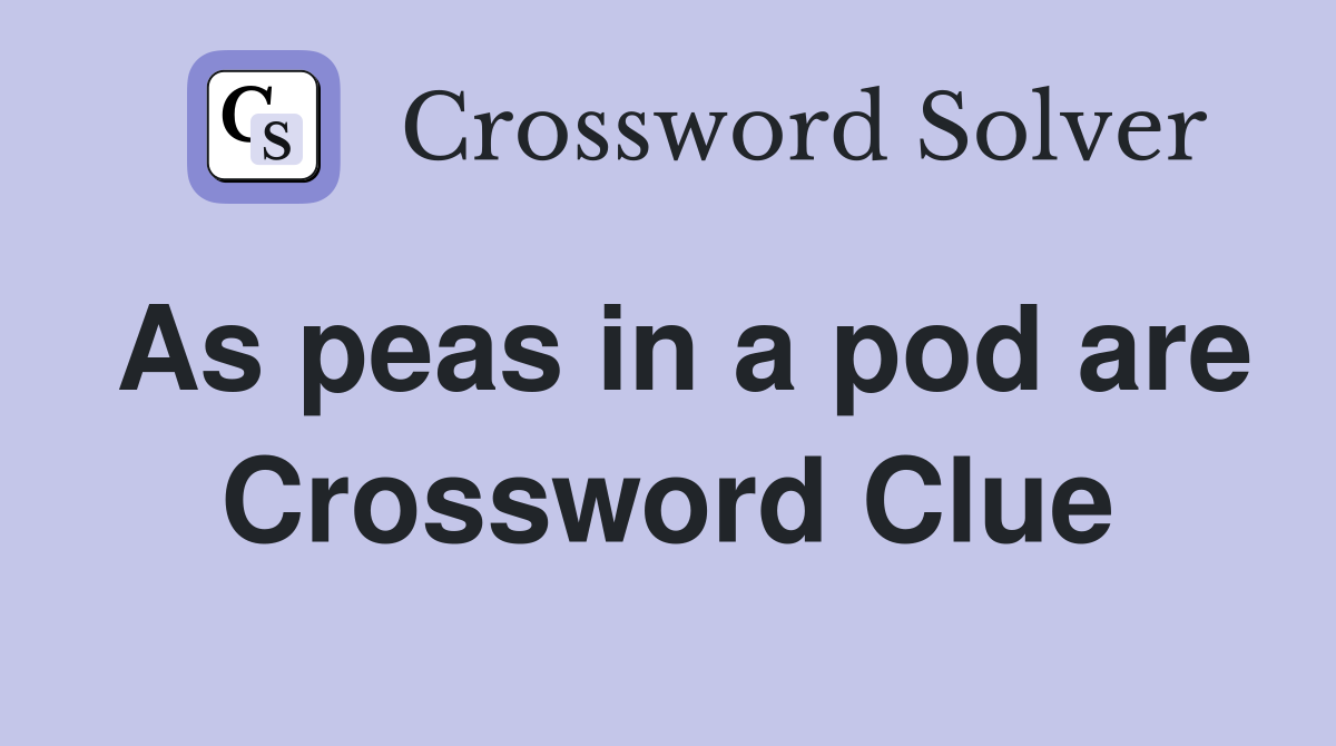 As peas in a pod are Crossword Clue