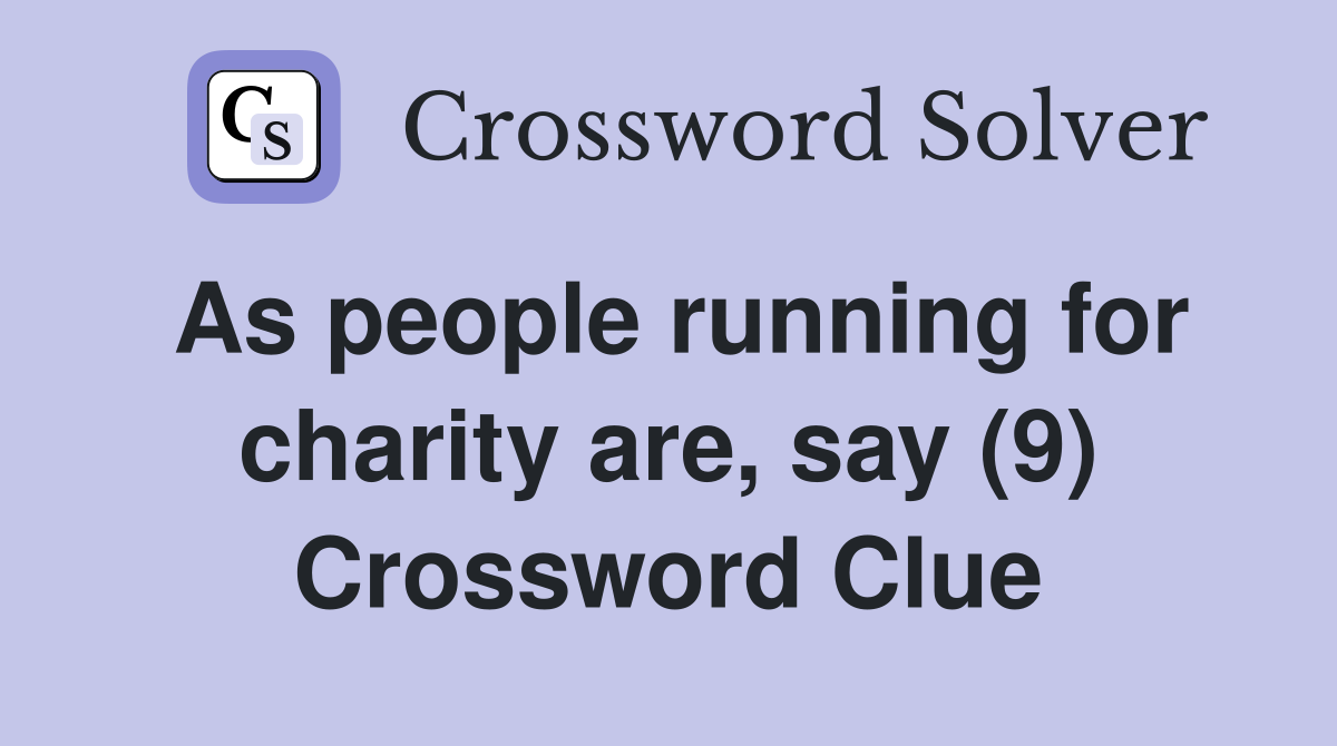 As people running for charity are, say (9) Crossword Clue