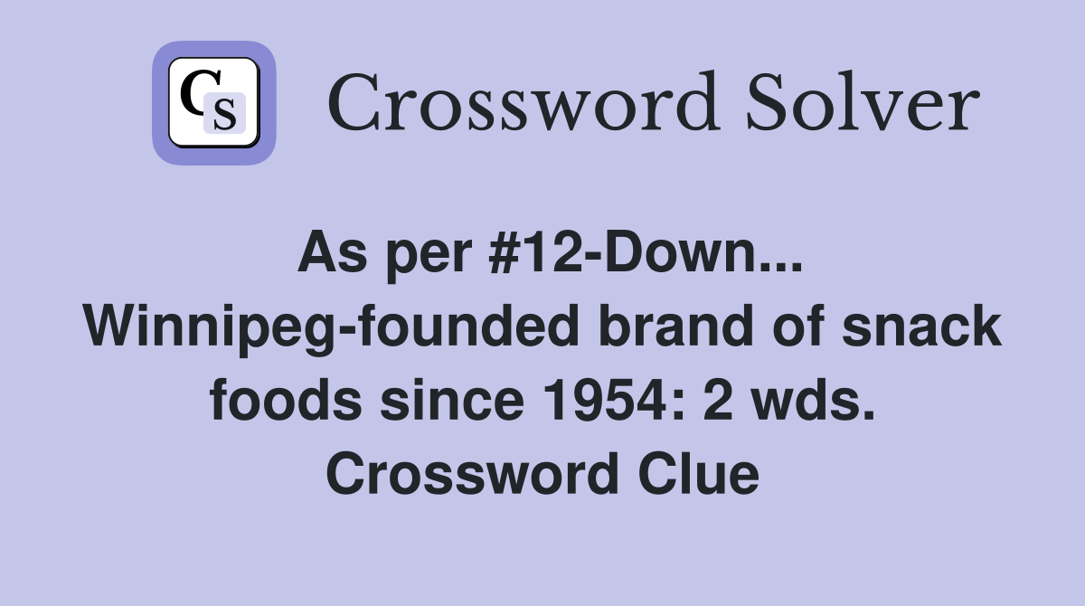 As per #12-Down... Winnipeg-founded brand of snack foods since 1954: 2 wds. Crossword Clue