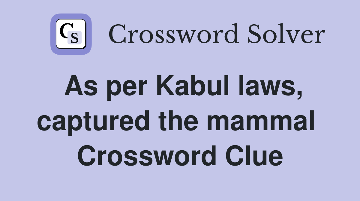As per Kabul laws, captured the mammal  Crossword Clue