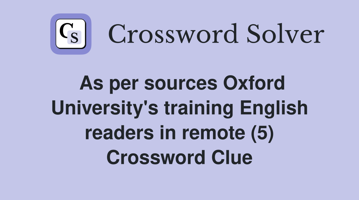As per sources Oxford University's training English readers in remote (5) Crossword Clue