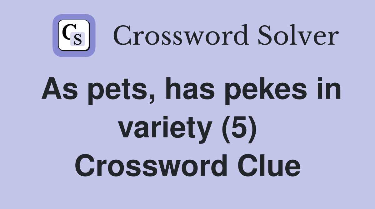 As pets, has pekes in variety (5) Crossword Clue
