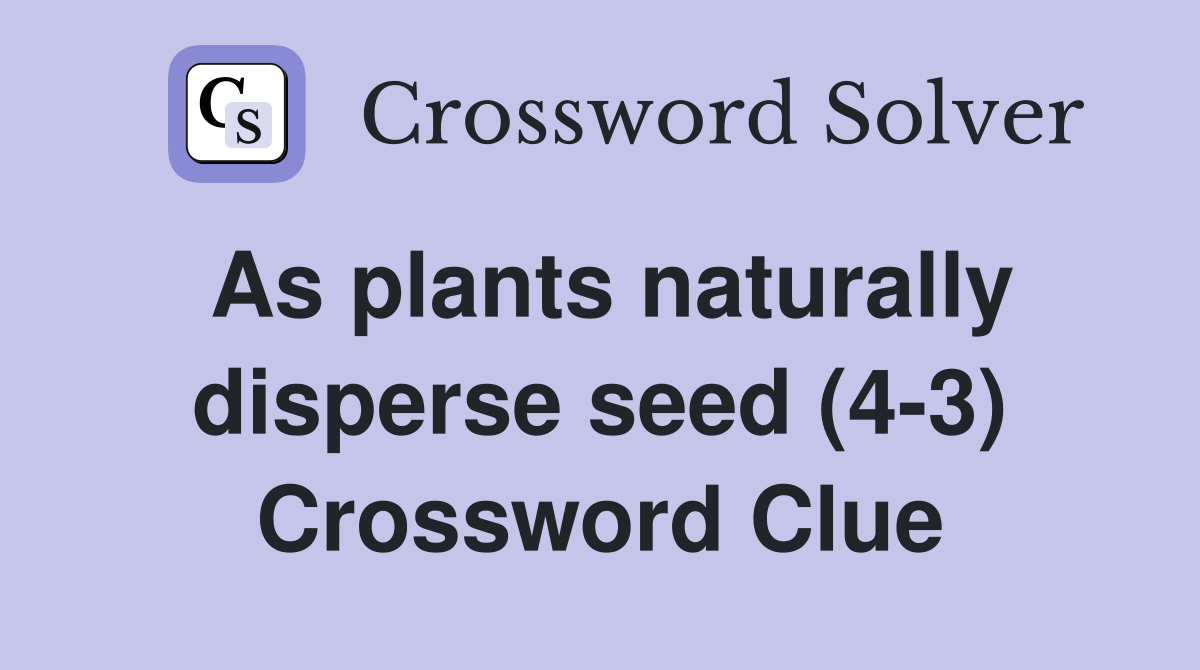 As plants naturally disperse seed (4-3) Crossword Clue