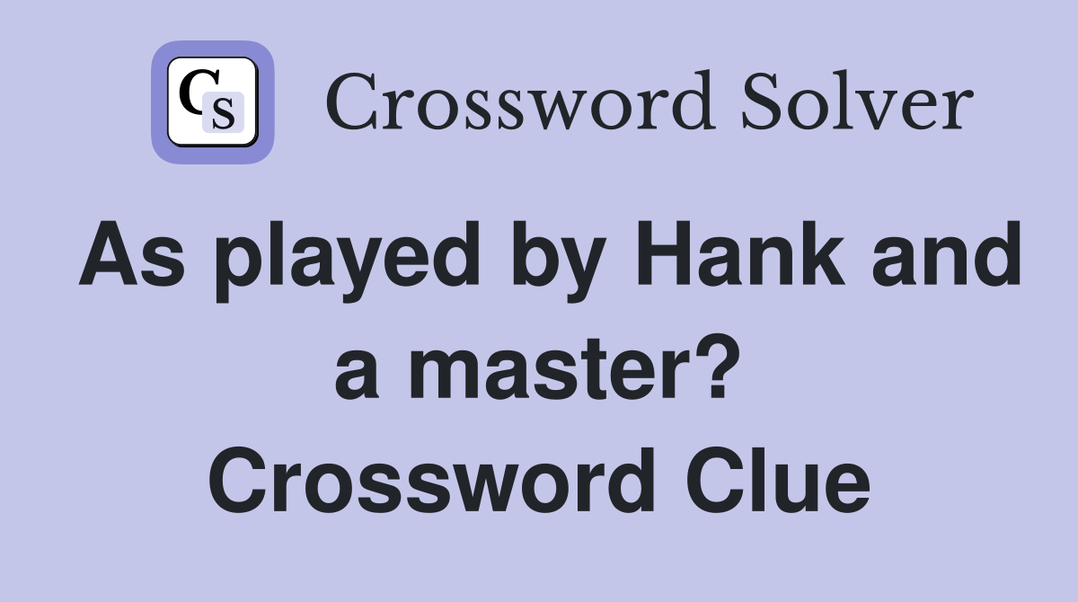 As played by Hank and a master? Crossword Clue