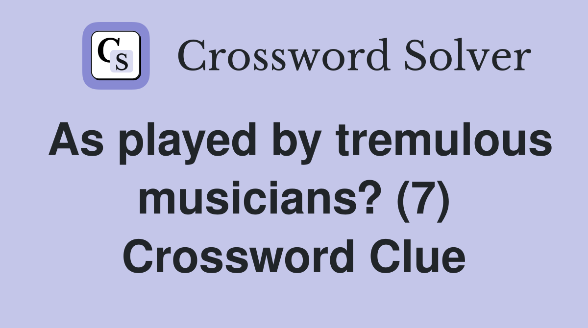 As played by tremulous musicians? (7) Crossword Clue
