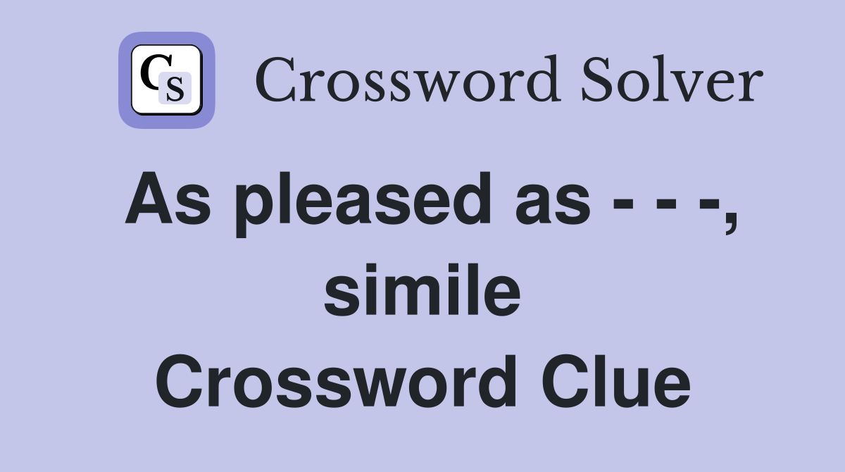 As pleased as - - -, simile Crossword Clue