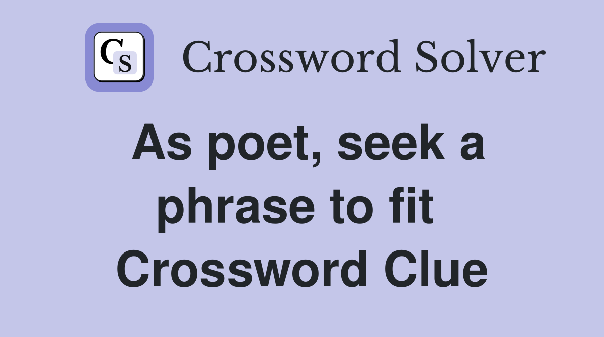 As poet, seek a phrase to fit  Crossword Clue