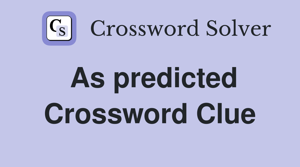 As predicted Crossword Clue