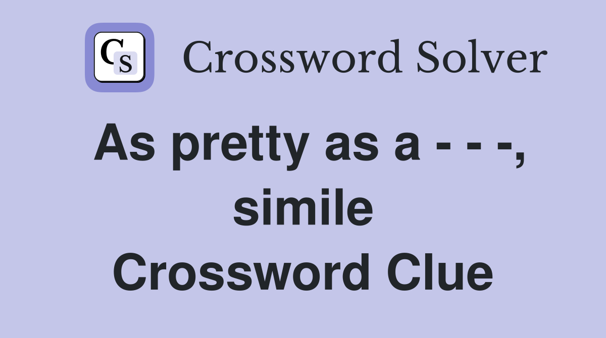 As pretty as a - - -, simile Crossword Clue
