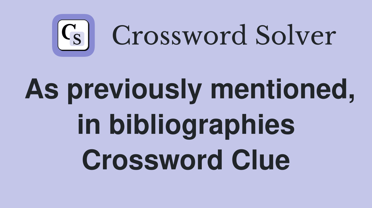 As previously mentioned, in bibliographies Crossword Clue