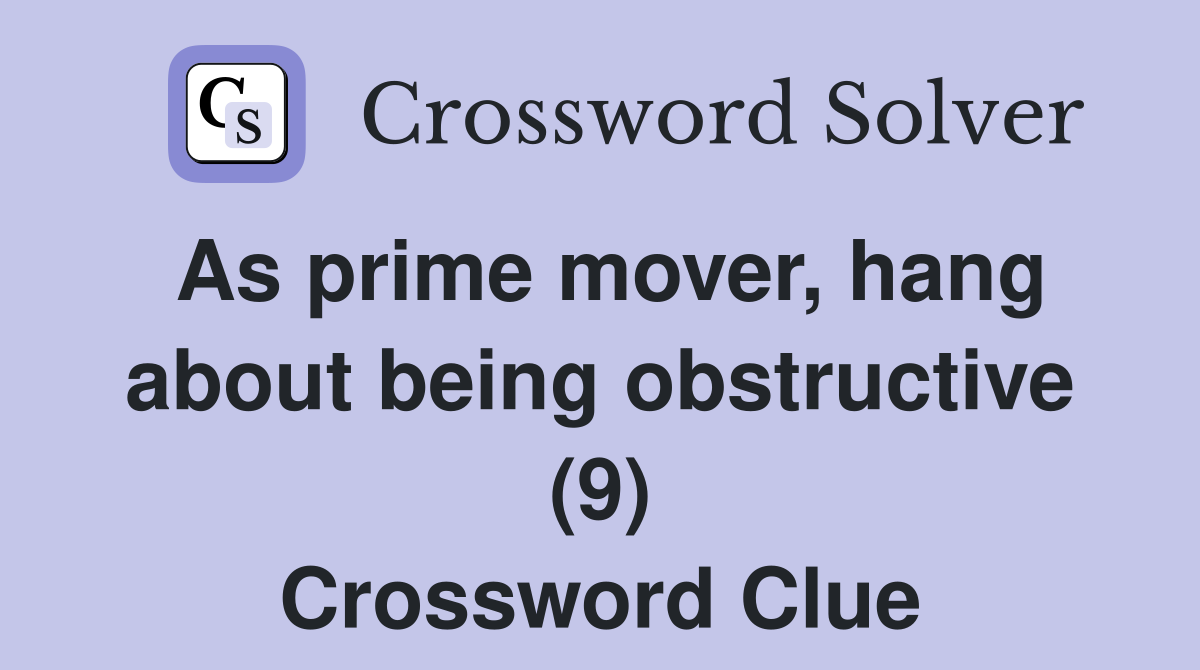 As prime mover, hang about being obstructive (9) Crossword Clue