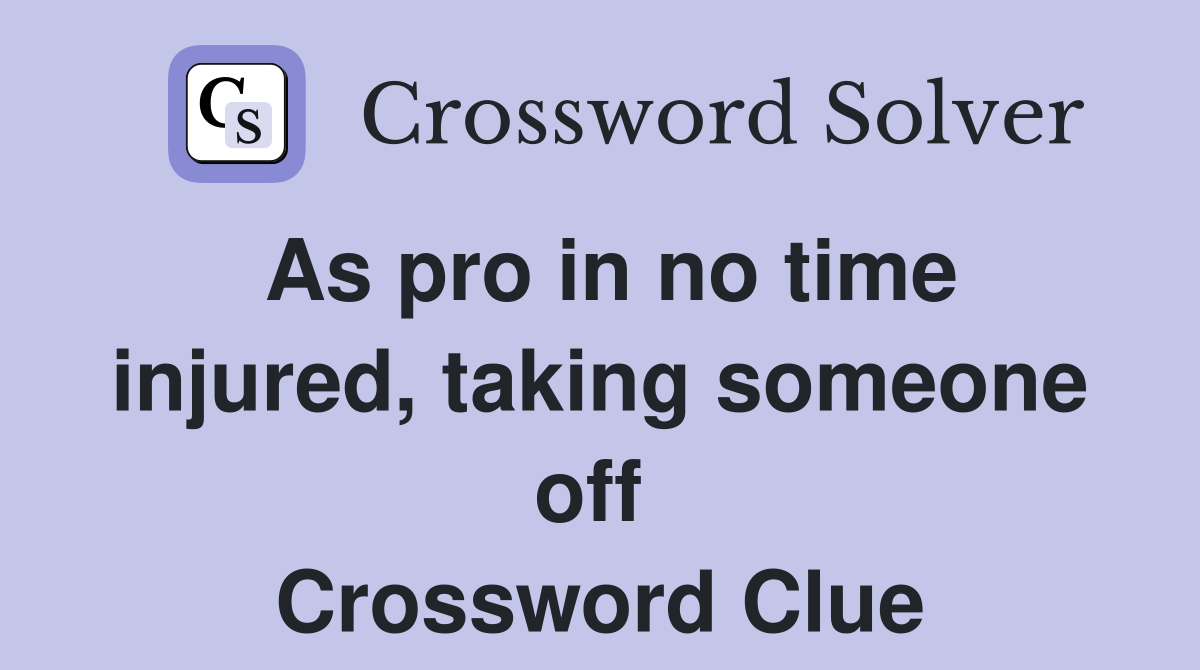 As pro in no time injured, taking someone off  Crossword Clue