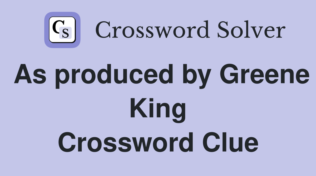 As produced by Greene King Crossword Clue