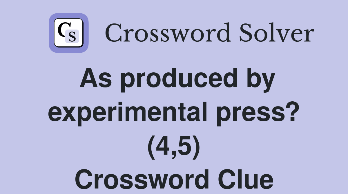 As produced by experimental press? (4,5) Crossword Clue