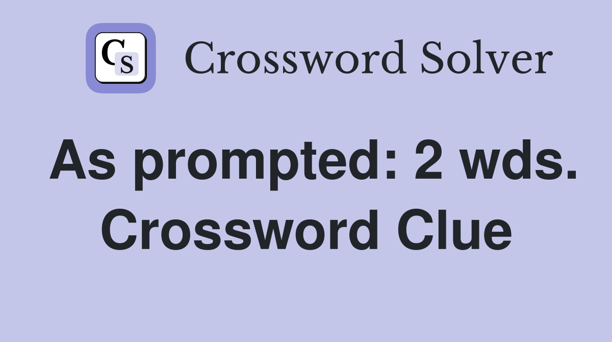 As prompted: 2 wds. Crossword Clue