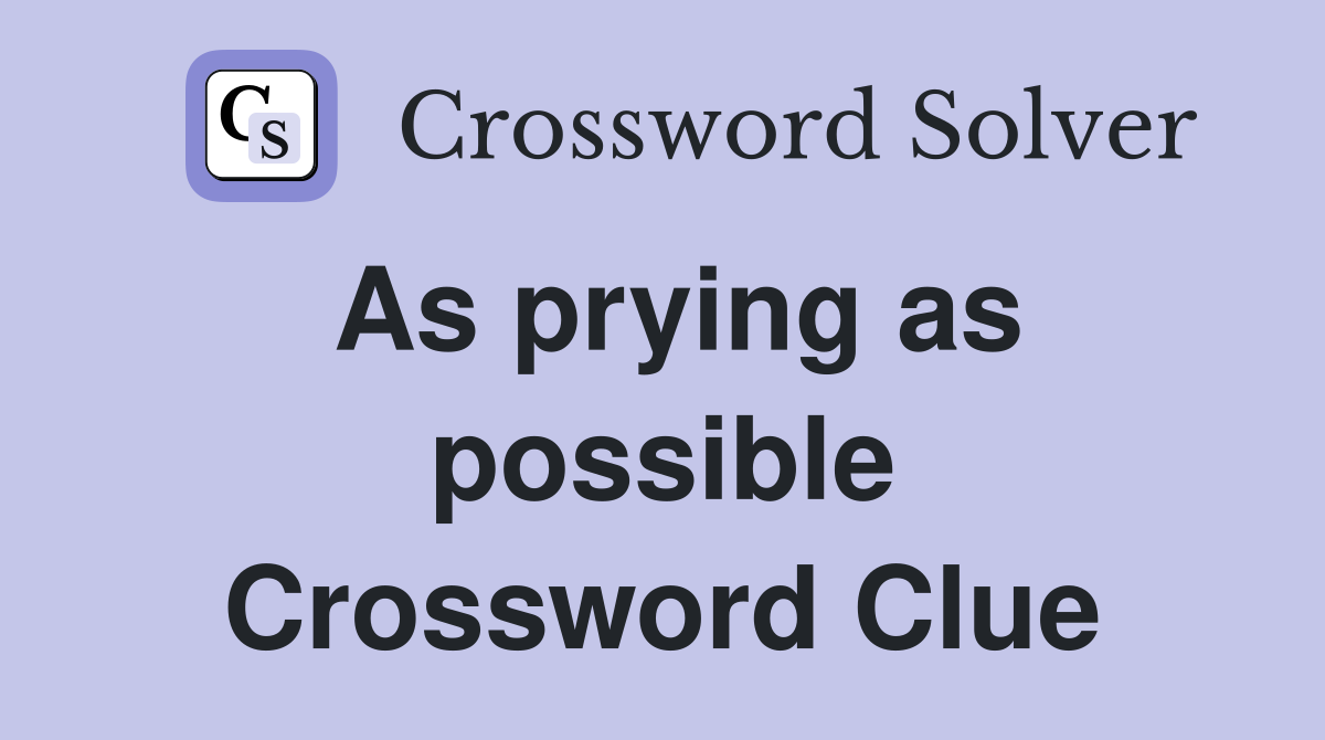As prying as possible Crossword Clue