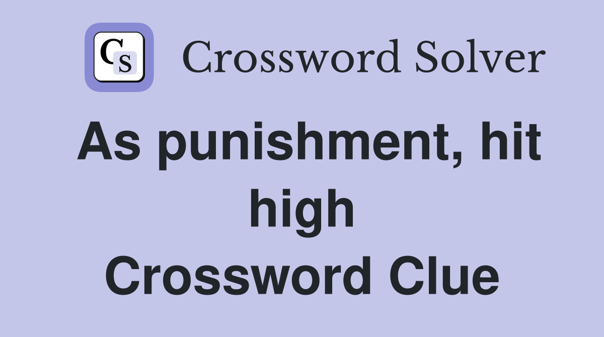 As punishment, hit high Crossword Clue