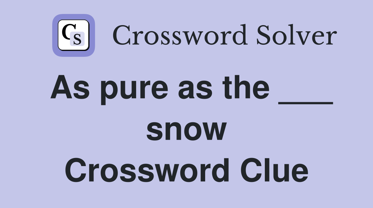 As pure as the ___ snow Crossword Clue