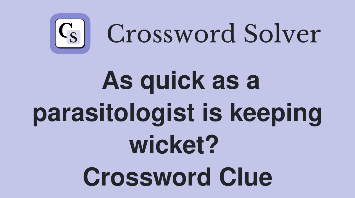 As quick as a parasitologist is keeping wicket?  Crossword Clue